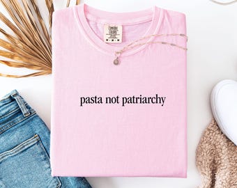 Pasta Not Patriarchy Shirt: Comfort Colors Feminist Tee