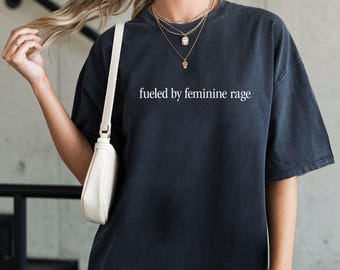 Fueled By Feminine Rage Shirt - Comfort Colors Feminist Tee