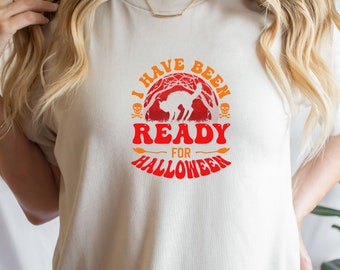 I Have Been Ready For Halloween Shirt, Halloween Shirt, Halloween Gift, Halloween Costume, Funny Shirt, Funny Halloween Shirt,
