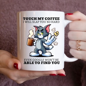 Touch My Coffee I&#39;ll Slap You So Hard Even Google Won&#39;t Be Able To Find You, Sarcasm, Any Occasion Gift, Cat Mug, Ceramic Coffee Mug