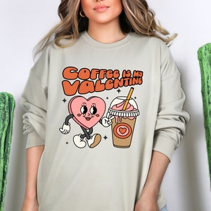 Coffee Is My Valentine Sweatshirt, Coffee Lover Sweatshirt, Trendy Crewneck Sweatshirt, Women Valentines Shirt, Matching Valentine Sweater