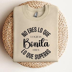 Bonita Sweatshirt, Latina Sweatshirt, Mexican Sweatshirt, No eres lo que logras Eres lo que superas, Empowered Shirt, Spanish Sweatshirt