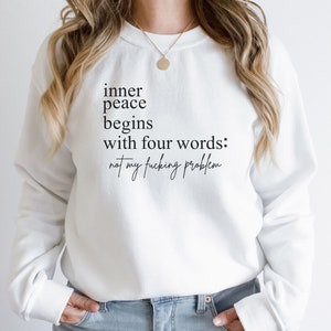 Inner Peace Begins With Four Words Sweatshirt, Funny Quotes For Women, Best Friend Tee, Hilarious Joke,  Funny Friend Gift, Crewneck Shirt
