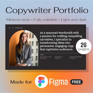 May include: A copywriter portfolio template designed for Figma. The template features a minimalist design with a light and dark color scheme. The template includes 26 pages and is free to download. The text on the template reads "Copywriter Portfolio", "Minimal style * Fully editable * Light and dark", "As a seasoned wordsmith with a passion for crafting compelling narratives, I specialise in transforming ideas into persuasive, engaging copy that captivates audiences.", "26 pages", "Services", "Made for Figma FREE".