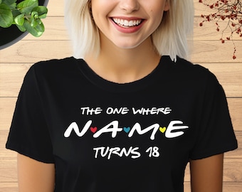 Personalised 18th Birthday T shirt, Custom Name 18th Birthday T-Shirt, The one where NAME turns ANY AGE, 18th Birthday Gift for Girls, 830