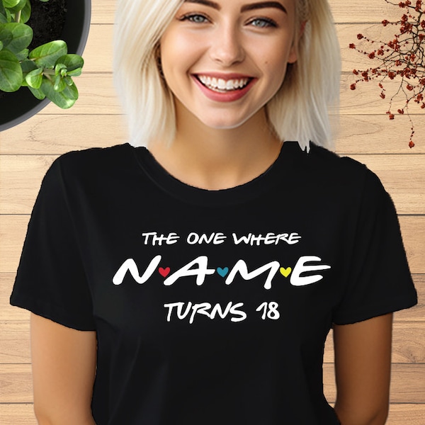 Personalised 18th Birthday T shirt, Custom Name 18th Birthday T-Shirt, The one where NAME turns ANY AGE, 18th Birthday Gift for Girls, 830