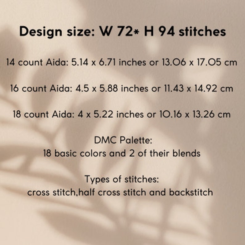 May include: A design chart for a cross stitch project with instructions for 14, 16, and 18 count Aida fabric. The design is 72 stitches wide and 94 stitches high. The chart also includes a DMC color palette with 18 basic colors and 2 blends. The types of stitches used are cross stitch, half cross stitch, and backstitch.