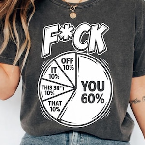 Puede incluir: Una camiseta gris carbón de manga corta con un gráfico blanco de un gráfico circular y el texto F*CK en la parte superior. Los segmentos están etiquetados: OFF 10%, IT 10%, THIS SH*T 10%, THAT 10% y YOU 60% en letras mayúsculas blancas.