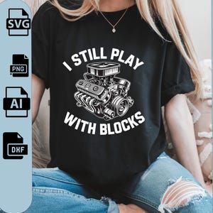 I Still Play With Blocks PNG Design, Funny Car Engine Clipart for Mechanics, Hot Rod V8 Engine Sublimation File for Gearheads