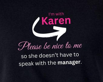 Karen T-Shirt, I'm With Karen, Meme Tee, Funny Tee, Be Nice To Me, Gift T-Shirt for Karen's Friends, Karen's Birthday Party Favors, Souvenir