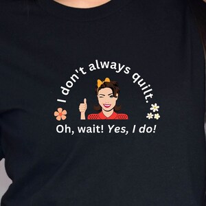 Quilter T-Shirt, I Don't Always Quilt, Funny Quilter T-Shirt, T-Shirt Quilting, Gift for Quilter, Huorous Quilter Gift, Quilter Nightshirt image 1