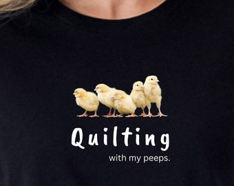 Quilter T-Shirt, Quilting with My Peeps, Little Chicks, Quilting Friends, Gift for Quilter, Quilting Gift, Cute T-Shirt for Quilters