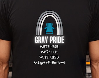 Gray Pride T-Shirt, Funny Tee, Meme Tee, Baby Boomer Tee, Old Age Fun, Get Off the Lawn, Crabby Grumpy T-Shirt, Fun Birthday Party Gift Tee