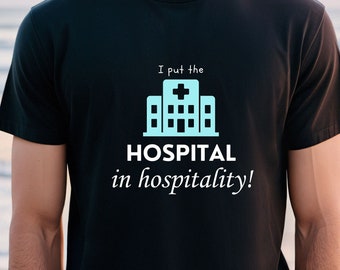 I Put the Hospital in Hospitality T-Shirt, Funny T-Shirt for Him or Her, Fun Party Shirt, Healthcare Hero, Doctor, Nurse, EMT, Health Humor