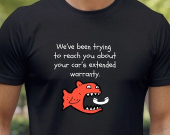 Car Extended Warranty T-Shirt, Funny Meme Tee, Angry Fish, Phone Solicitation Meme Tee, Phones, Gift for Him or Her, Fun Gift for bf or gf