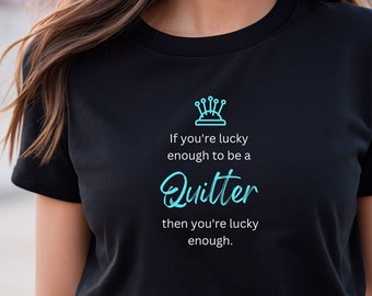 Quilter T-Shirt, Lucky Quilter, Funny Quilter T-Shirt, Quilter Shirt, Gift for Quilter, Quilter Gift, Tee Shirt for Quilter, Nightshirt