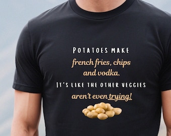 Potato T-Shirt, Funny T-Shirt, Potato Tee Shirt, Potatoes Make Chips Fries and Vodka, Other Veggies Not Even Trying, Party Tee, Funny Gift