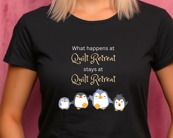 Quilt Retreat T-Shirt with Penguins, Funny T-Shirt for Quilt Guilds, What Happens at Quilt Retreat Stays at Quilt Retreat, Quilters Humor