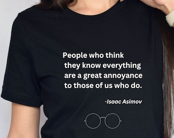 Funny T-Shirt, People Who Know Everything, Isaac Asimov Quote, Humorous Tee, Gift for Her, Gift for Him, Make Them Smile, Nice Gift