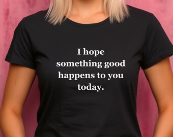 Something Good Happens T-Shirt, Good Wishes T-Shirt, Best Wishes T-Shirt, Friendly Tee, Positive Message Tee, Good Vibes Tee, Happy Gift