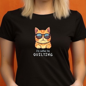 T-Shirt for Quilter, Rather Be Quilting, Cute Cat Sunglasses, Quilts and Cats Tee, Gift for Quilter, Quilt Show, Quilt Retreat, Quilt Guild