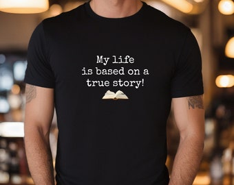 My Life is Based on a True Story T-Shirt, Funny T-Shirt, Book T-Shirt, Cute Book T-Shirt, Biography, Memoir Tee, Author Gift, Fun Book Gift