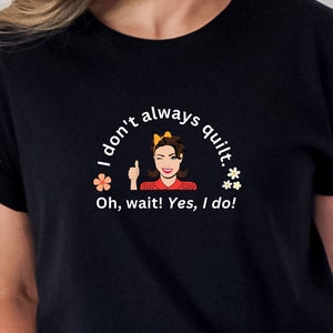 Quilter T-Shirt, I Don't Always Quilt, Funny Quilter T-Shirt, T-Shirt Quilting, Gift for Quilter, Huorous Quilter Gift, Quilter Nightshirt image 2