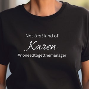 Karen T-Shirt, Not That Karen Tee, Meme Tee, Funny Tee, No Need to Get the Manager Tee, Gift for Karen Mom Grandma Sister Aunt, Karen Life
