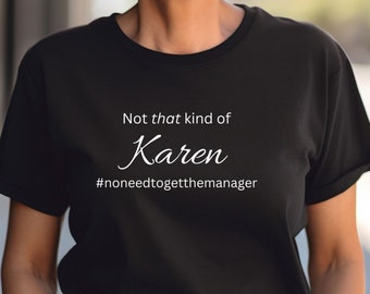 Karen T-Shirt, Not That Karen Tee, Meme Tee, Funny Tee, No Need to Get the Manager Tee, Gift for Karen Mom Grandma Sister Aunt, Karen Life