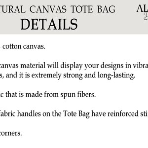 May include: A text-based description of the details of a natural canvas tote bag. The text reads: "NATURAL CANVAS TOTE BAG DETAILS -100% cotton canvas. -The canvas material will display your designs in vibrant colours, and it is extremely strong and long-lasting. -Fabric that is made from spun fibres. -Self-fabric handles on the Tote Bag have reinforced stitching. -Flat corners."