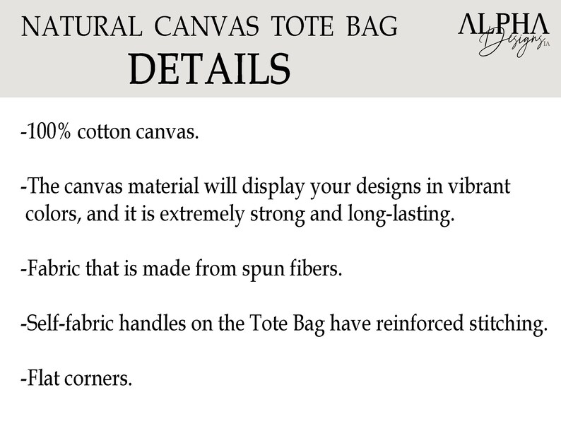May include: A text-based description of the details of a natural canvas tote bag. The text reads: "NATURAL CANVAS TOTE BAG DETAILS -100% cotton canvas. -The canvas material will display your designs in vibrant colours, and it is extremely strong and long-lasting. -Fabric that is made from spun fibres. -Self-fabric handles on the Tote Bag have reinforced stitching. -Flat corners."