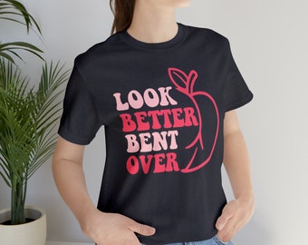 I Look Better Bent Over Shirt, Trending Shirt, Peach Shirt, Funny Tshirt, tiktok trend, adult humor shirt, sarcastic shirt, gen z shirt