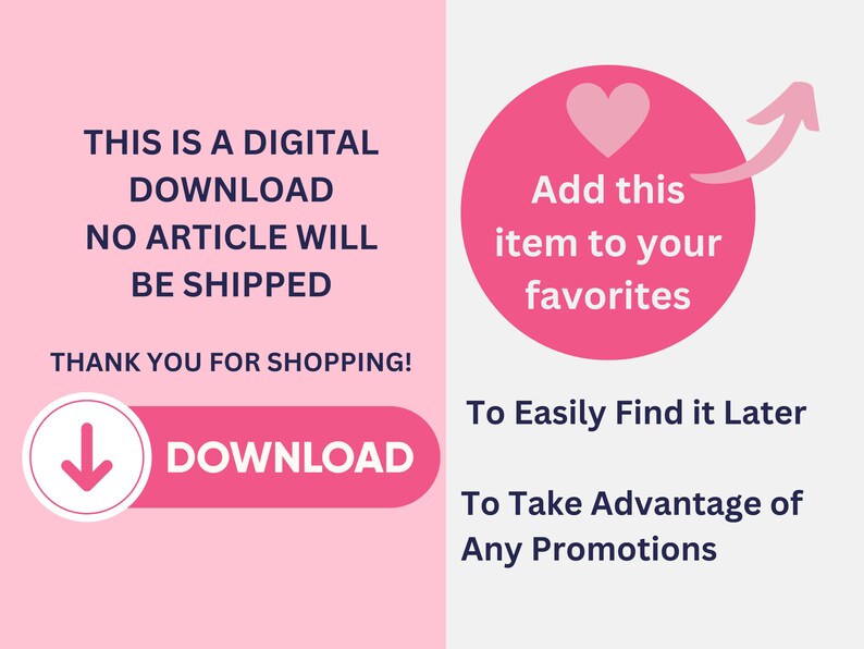 May include: A pink and white digital download graphic with the text 'This is a digital download. No article will be shipped. Thank you for shopping! Download.'  A pink circle with a white heart and the text 'Add this item to your favorites' is on the right side of the graphic with an arrow pointing to the circle. The text 'To easily find it later. To take advantage of any promotions' is below the circle.