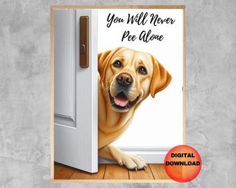 May include: A yellow Labrador Retriever peeks around a white door with the text "You Will Never Pee Alone" on the wall. The image is a digital download.