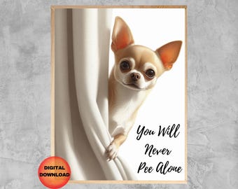 Chihuahua Bathroom Print, Chihuahua Never Pee Alone, Funny Dog Wall Art, Chihuahua Lovers Whimsical Artwork, Dog Mom Gift, DOWNLOAD