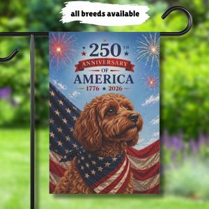 May include: A garden flag featuring a brown dog wearing a patriotic bandana, with the American flag in the background. The flag commemorates the 250th anniversary of America, with text reading "250th Anniversary of America 1776-2026". The text "all breeds available" is at the top.
