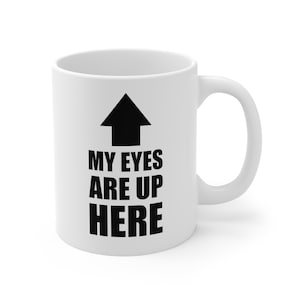 Mirthful Message Mug: Upward Arrow with Caption -- My Eyes Are Up Here