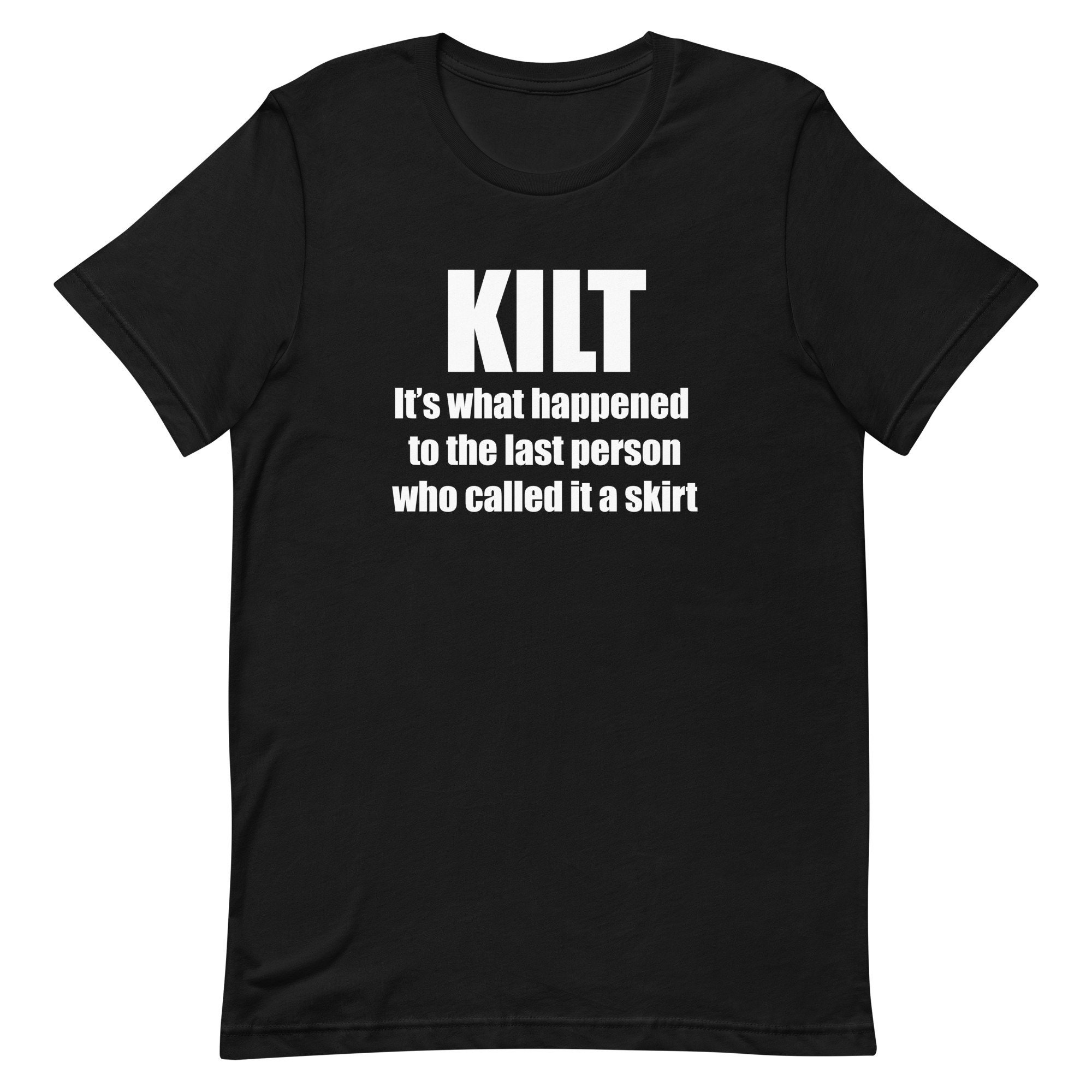Kilt Is What Happened To The Person Who Called It A Skirt T Kilt Is What Happened To The Person Who Called It A Skirt T