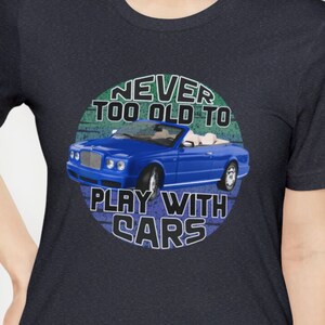 Never too old to play with cars, Bentley Azure shirt, Bentley shirt, luxury car shirt, classic car enthusiast shirt, bentley lover shirt