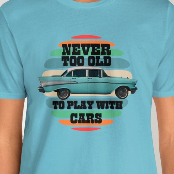 Never too old to play with cars, 57 chevy bel air, chevy shirt, chevy oldtimer, vintage car, unique gift for men, car enthusiast, custom car