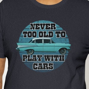 Never too old to play with cars, 1957 chevy bel air shirt, chevy old-timer, vintage car, unique gift for men, car enthusiast, chevy shirt