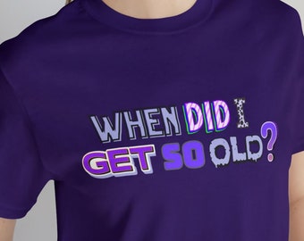 Camiseta divertida de "¿Cuándo me hice tan viejo?" - Regalo de cumpleaños