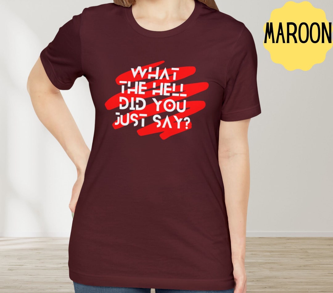 What the Hell Did You Just Say? Funny Shirt, Sarcastic Shirt, Witty ...