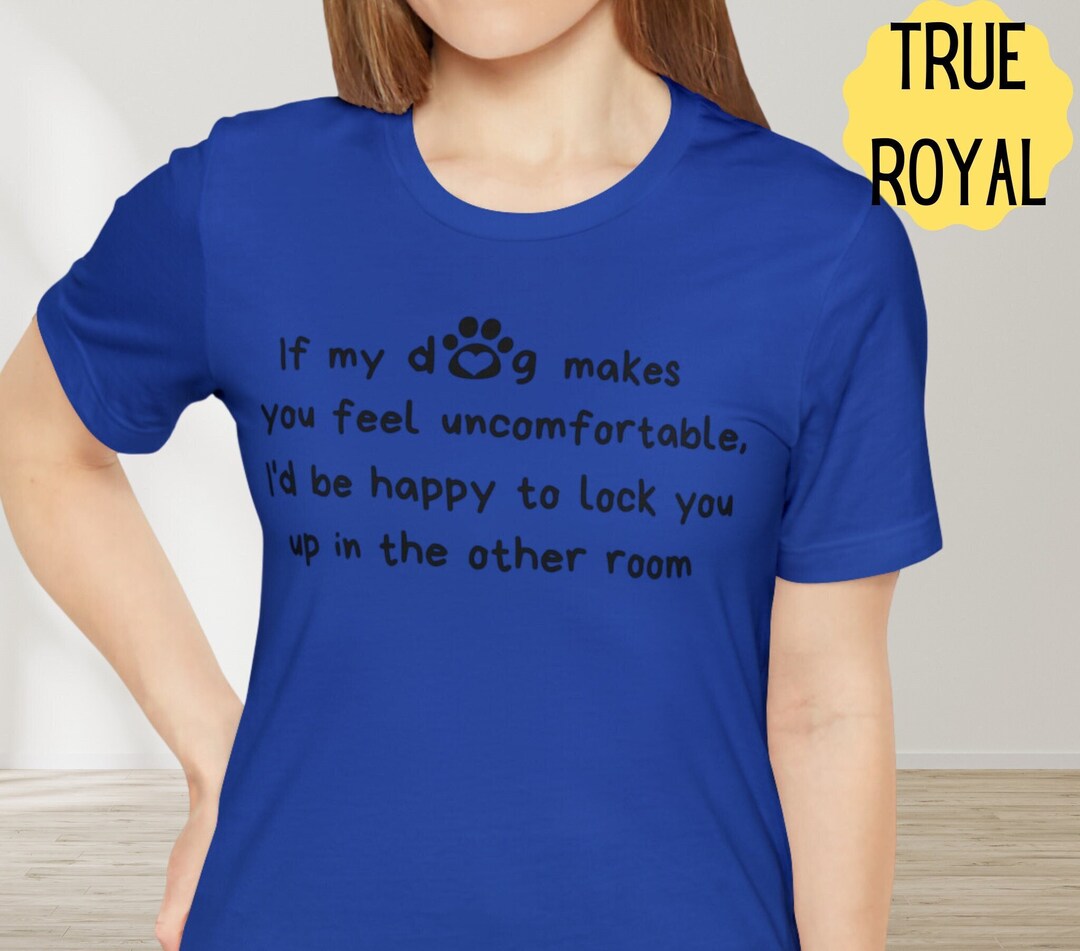 If My Dog Makes You Feel Uncomfortable Dog Owner Shirt Dog Lover if-my-dog-makes-you-feel-uncomfortable-dog-owner-shirt-dog-lover