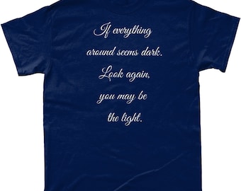 Gildan Cotton T-Shirt If everything around seems dark.Look again,you may be the light. Inspirational, quote, gift, present, clothing.