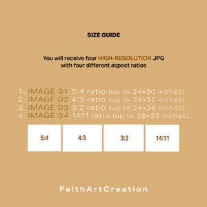May include: A beige graphic with the text "SIZE GUIDE" and "You will receive four HIGH-RESOLUTION JPG with four different aspect ratios." Includes aspect ratio examples: 5:4, 4:3, 3:2, and 14:11. The text "FaithArtCreation" is at the bottom.