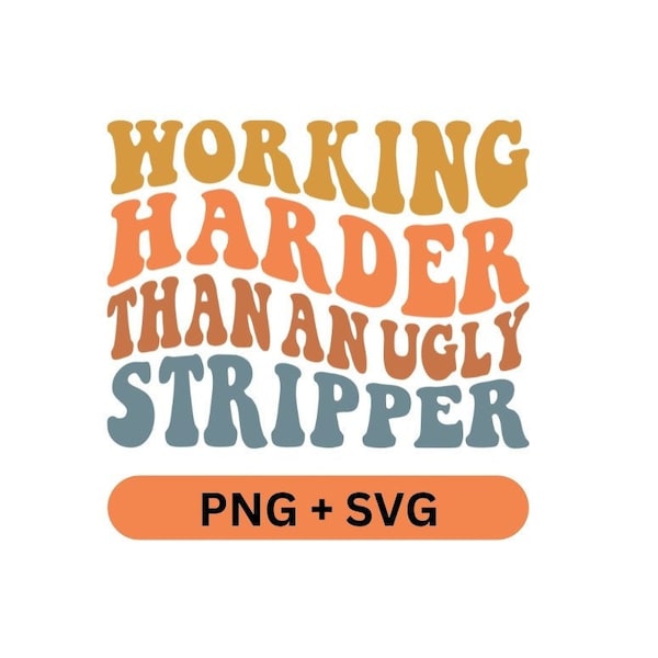 Working Harder Than An Ugly Stripper SVG, Retro t shirt Design PNG, Sublimation Designs Digital Download For Shirts, Funny PNG, Sarcasm png