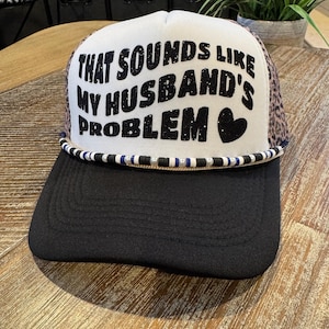 That Sounds Like My Husbands Problem Trucker Hat