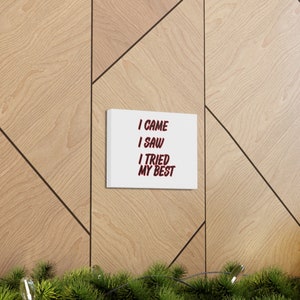 I Came, I saw, Phrase, Canvas Gallery Wraps, Wall art, Try, Try your best, Gift, Canvas, Saying