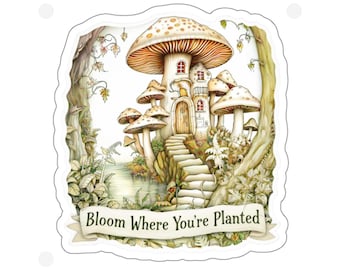 Mushroom Cottage Illustration Die Cut Sticker Bloom Where Youre Planted